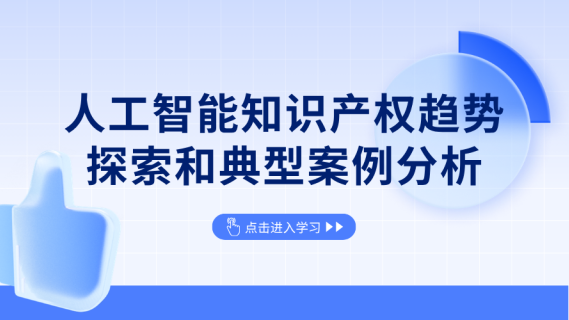 人工智能知识产权趋势探索和典型案例分析