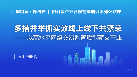 多措并举抓实效线上线下共繁荣——以高水平网络交易监管赋能蕲艾产业