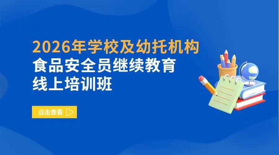 2026年学校及幼托机构食品安全员继续教育线上培训班