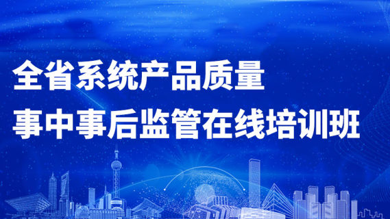 全省系统产品质量事中事后监管在线培训班