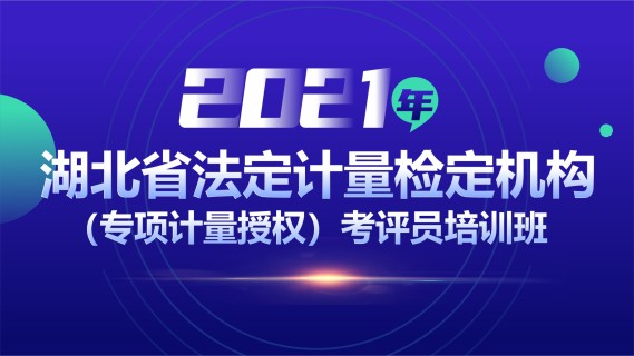 2021年湖北省法定计量检定机构(专项计量授权)考评员培训班