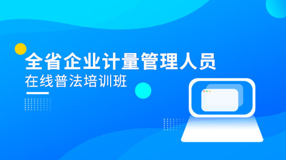 全省企业计量管理人员在线普法培训班