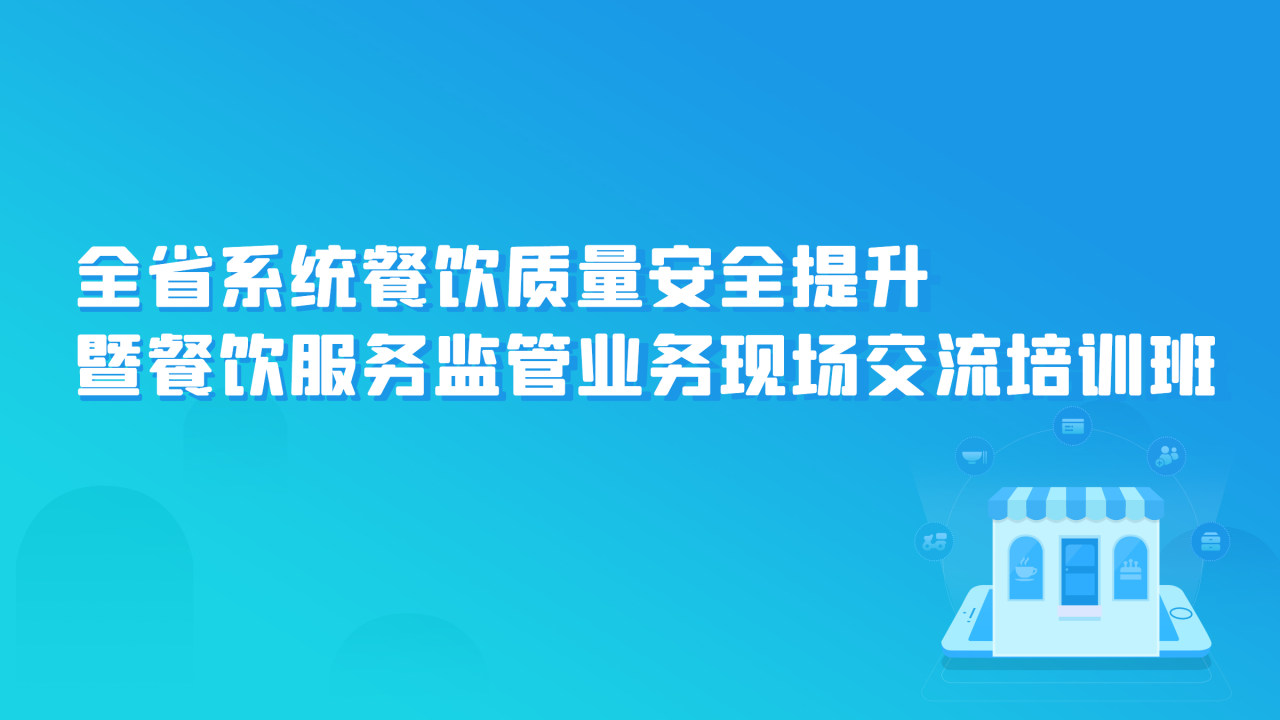 全省系统餐饮质量安全提升暨餐饮服务监管业务现场交流培训班