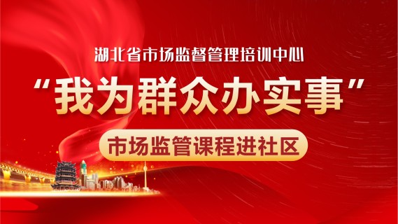 湖北省市场监督管理培训中心“我为群众办实事”市场监管课程进社区