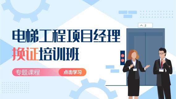 电梯工程项目经理换证线上培训班