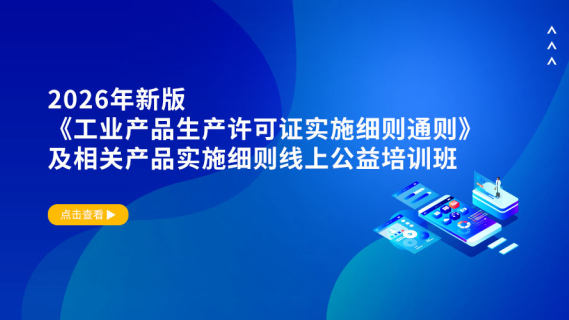 2026年新版《工业产品生产许可证实施细则通则》及相关产品实施细则线上公益培训班