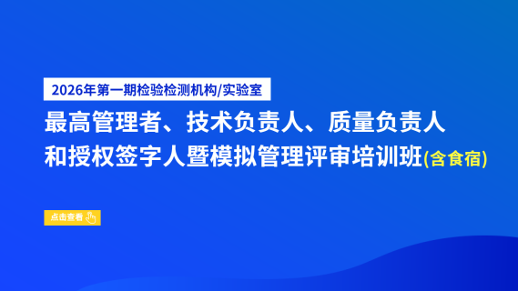 2026年第一期检验检测机构/实验室最高管理者、技术负责人、质量负责人和授权签字人暨模拟管理评审培训班（含食宿）