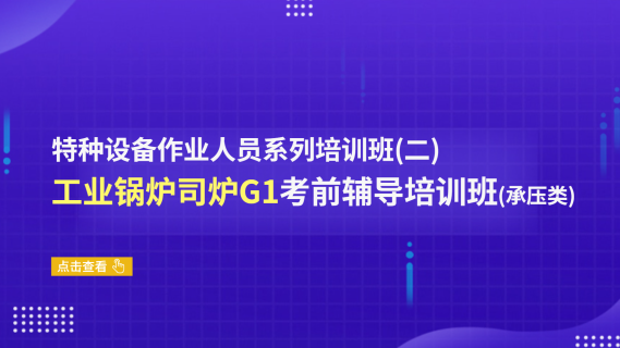 特种设备作业人员系列培训班（二）： 特种设备工业锅炉司炉G1考前辅导培训班（承压类）