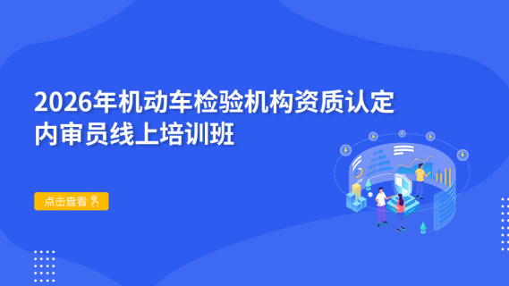 2026年机动车检验机构资质认定内审员线上培训班