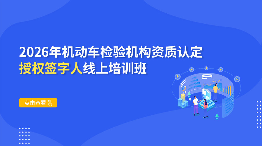 2026年机动车检验机构资质认定授权签字人线上培训班