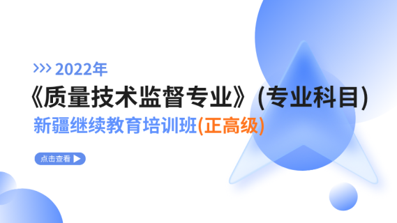 2022年《质量技术监督专业》（专业科目）新疆继续教育培训班（正高级）