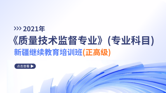 2021年《质量技术监督专业》（专业科目）新疆继续教育培训班（正高级）