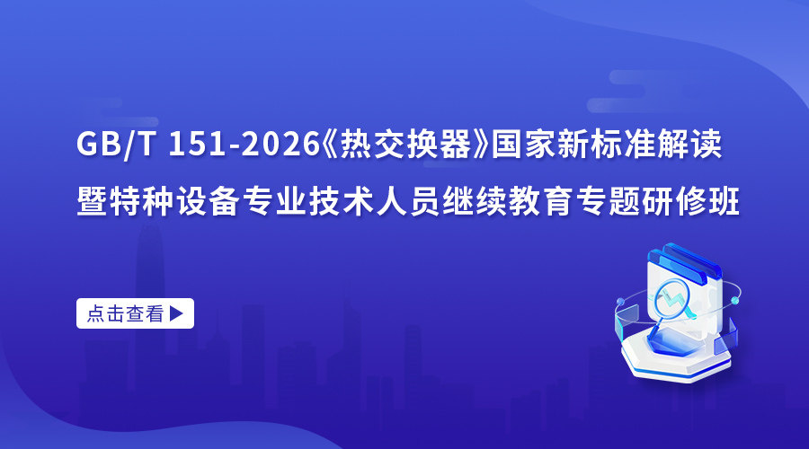 GB/T 151-2026《热交换器》国家新标准解读暨特种设备专业技术人员继续教育专题研修班