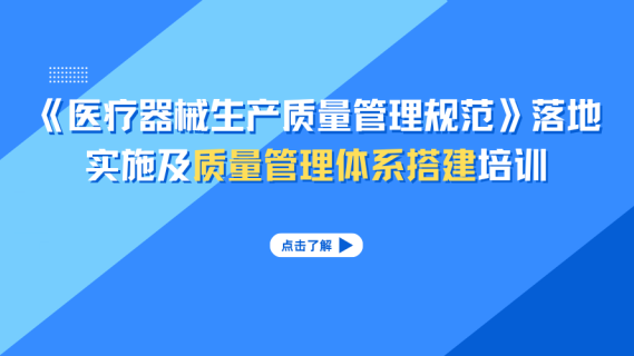 《医疗器械生产质量管理规范》落地实施及质量管理体系搭建培训