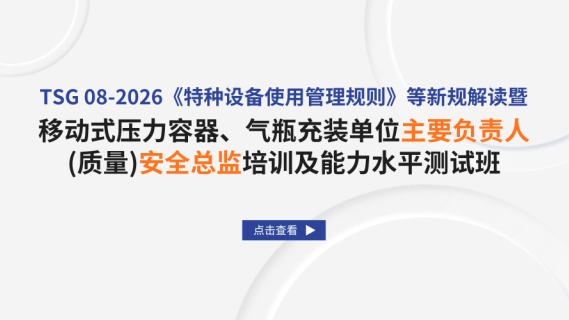 TSG 08-2026《特种设备使用管理规则》等新规解读暨移动式压力容器、气瓶充装单位主要负责人、（质量）安全总监培训及能力水平测试班
