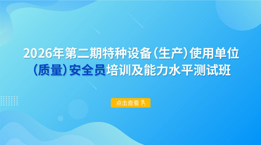 2026年第二期特种设备（生产）使用单位（质量）安全员培训及能力水平测试班