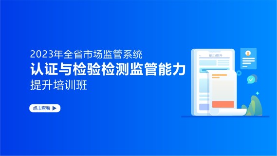 2023年全省市场监管系统认证与检验检测监管能力提升培训班