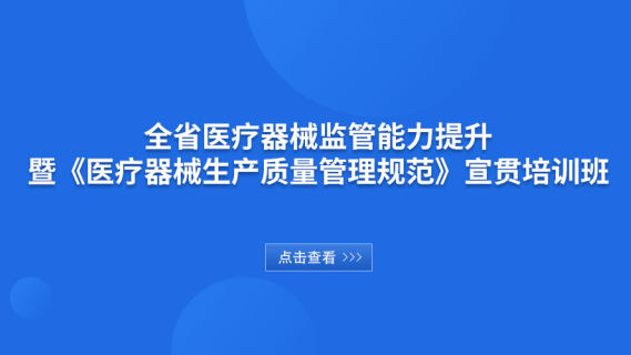 全省医疗器械监管能力提升暨《医疗器械生产质量管理规范》宣贯培训班