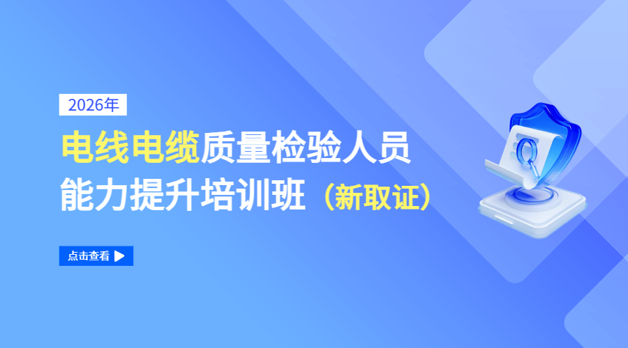 2026年电线电缆质量检验人员能力提升培训班（新取证）