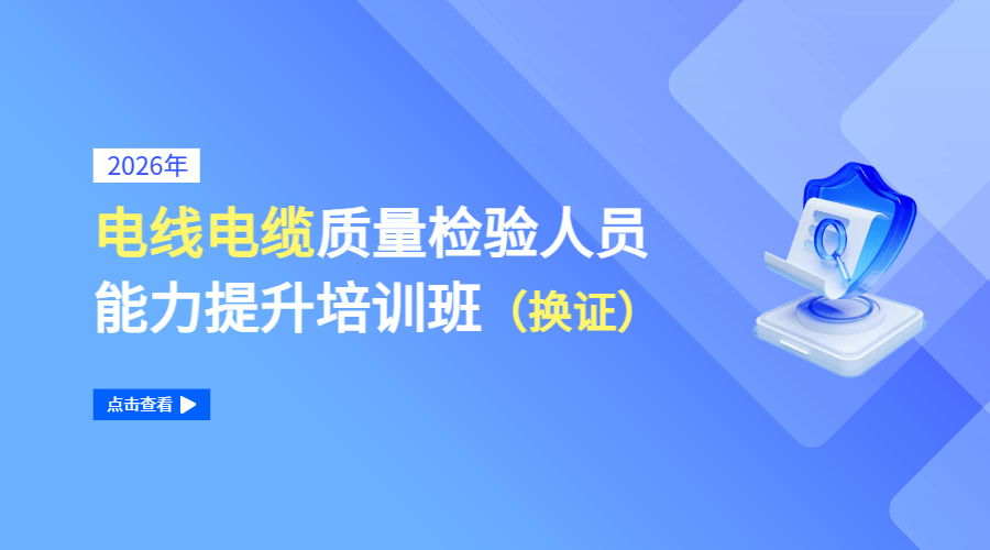 2026年电线电缆质量检验人员能力提升培训班（换证）