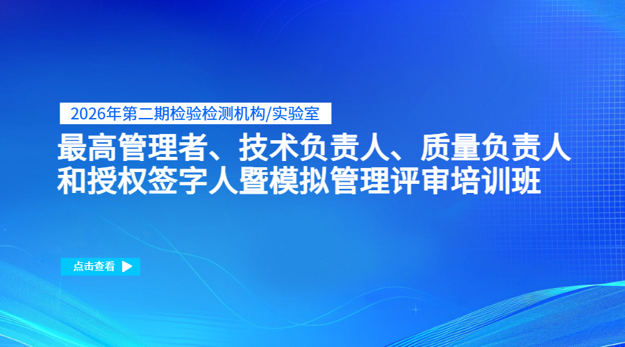 2026年第二期检验检测机构/实验室最高管理者、技术负责人、质量负责人和授权签字人暨模拟管理评审培训班