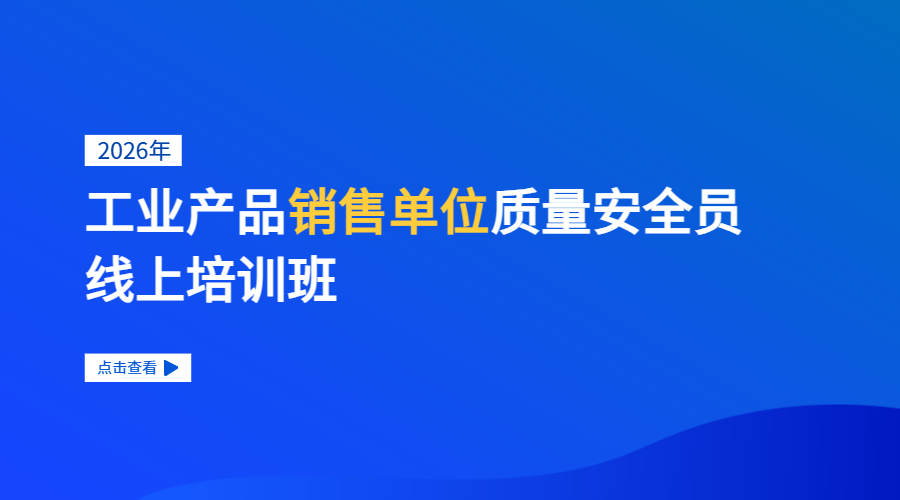2026年工业产品销售单位质量安全员线上培训班