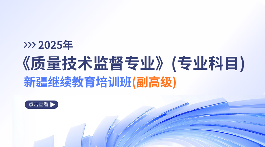 2025年《质量技术监督专业》（专业科目）新疆继续教育培训班（副高级）