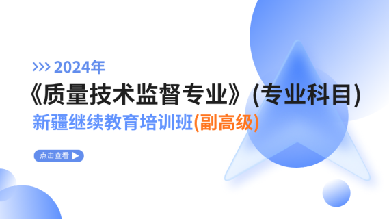 2024年《质量技术监督专业》（专业科目）新疆继续教育培训班（副高级）