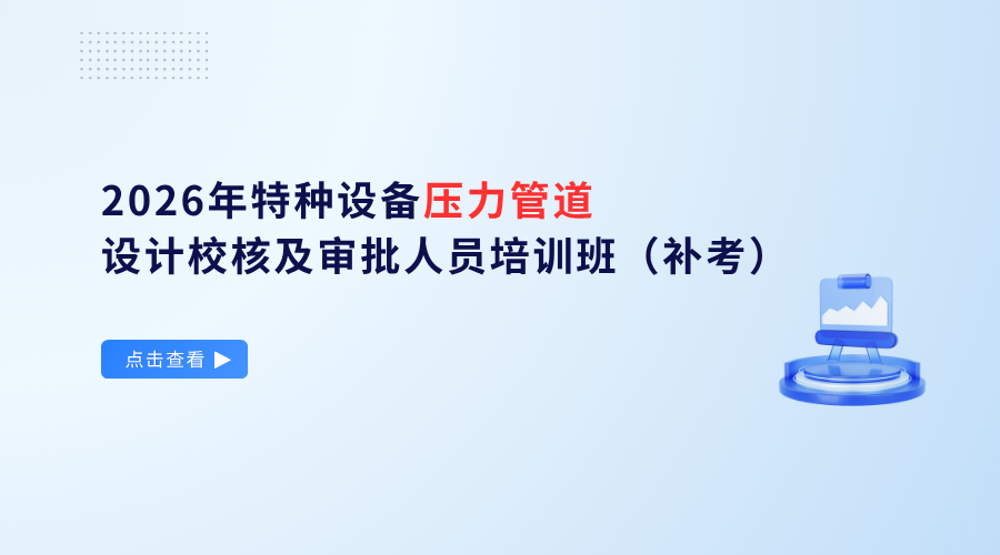2026年特种设备压力管道设计校核及审批人员培训班（补考）