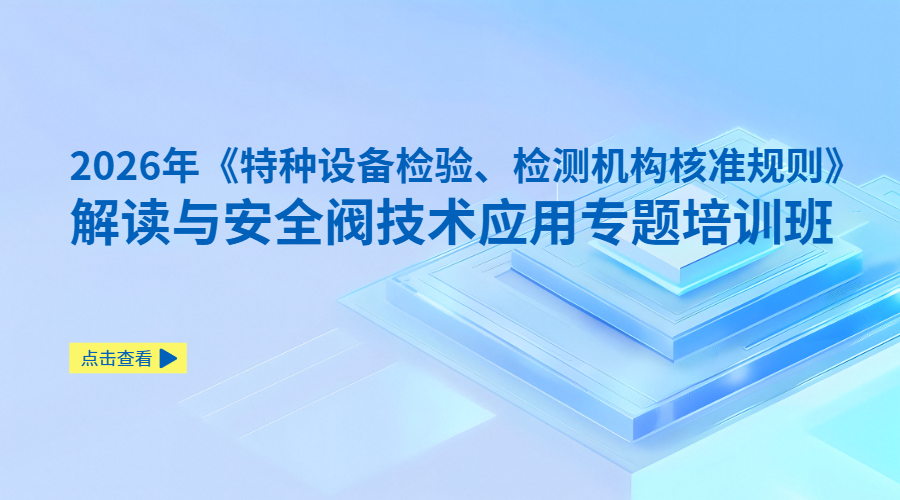 2026年《特种设备检验、检测机构核准规则》解读与安全阀技术应用专题培训班