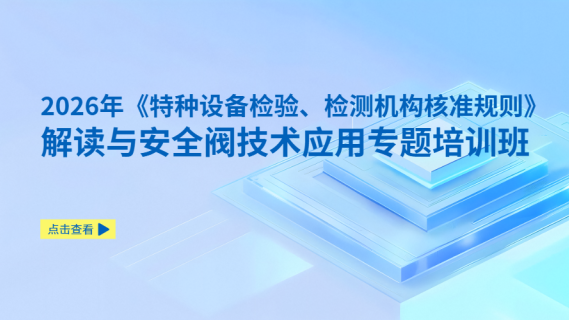 2026年《特种设备检验、检测机构核准规则》解读与安全阀技术应用专题培训班