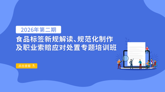 2026年第二期食品标签新规解读、规范化制作及职业索赔应对处置专题培训班
