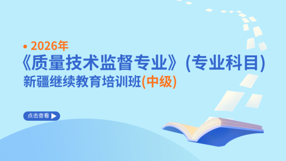 2026年《质量技术监督专业》（专业科目）新疆继续教育培训班（中级）