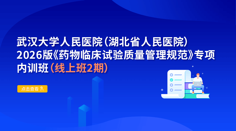 （线上班2期） 武汉大学人民医院（湖北省人民医院）2026版《药物临床试验质量管理规范》专项内训班