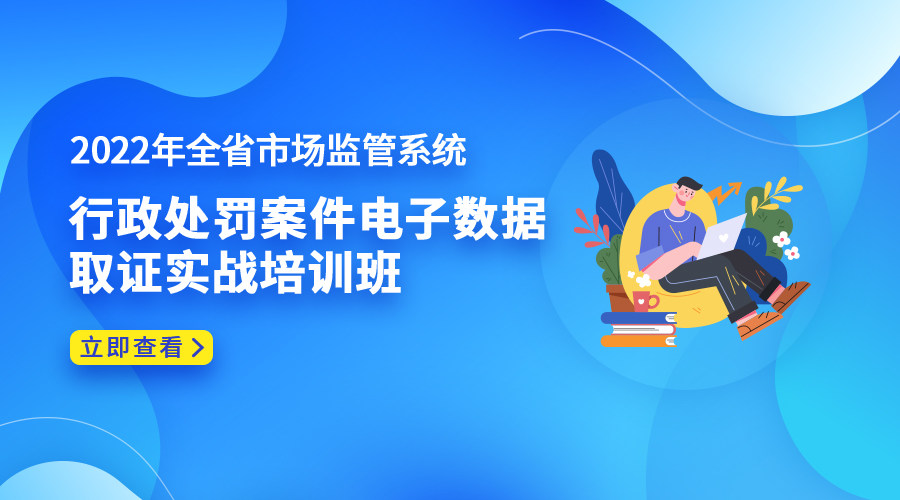 2022年全省市场监管系统行政处罚案件电子数据取证实战培训班