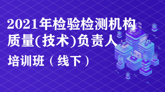 2021年检验检测机构质量(技术)负责人培训班