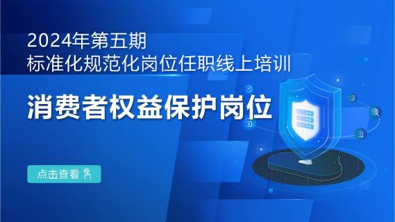 2024年第五期标准化规范化岗位任职线上培训：消费者权益保护岗位