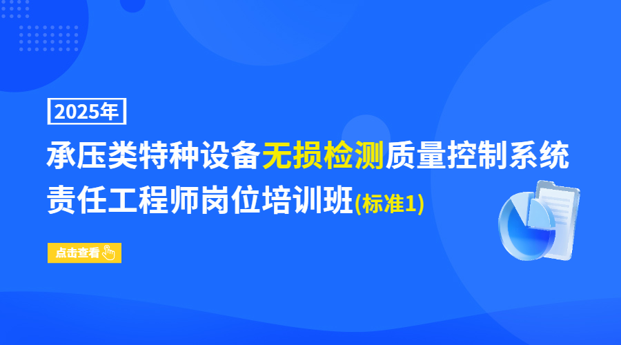 2025年承压类特种设备无损检测质量控制系统责任工程师岗位培训班(标准1)