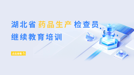湖北省药品生产检查员继续教育培训